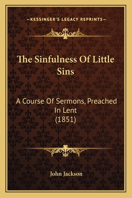 The Sinfulness Of Little Sins: A Course Of Serm... 1165595753 Book Cover