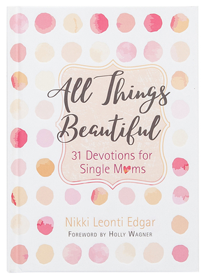 All Things Beautiful: 31 Devotions for Single Moms 1424556287 Book Cover
