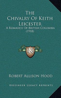 The Chivalry Of Keith Leicester: A Romance Of B... 1167117905 Book Cover