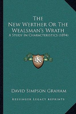 The New Werther Or The Wealsman's Wrath: A Stud... 1165777851 Book Cover