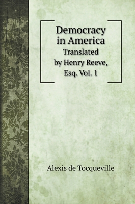 Democracy in America: Translated by Henry Reeve... 5519700966 Book Cover