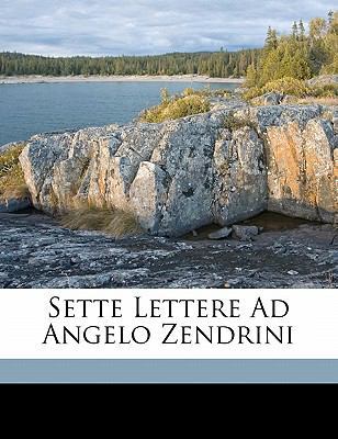 Sette Lettere Ad Angelo Zendrini [Italian] 1149697687 Book Cover