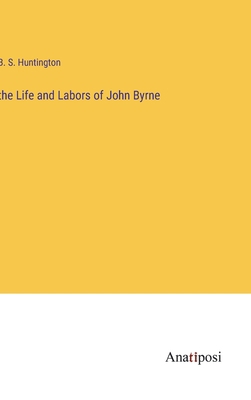 The Life and Labors of John Byrne 3382199815 Book Cover