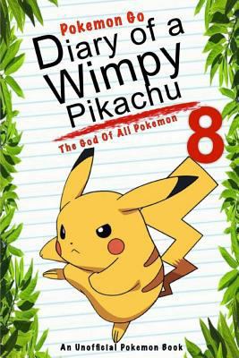 Diary Of A Wimpy Pikachu 8: The God Of All Pokemon: (An Unofficial Pokemon Book) 153994803X Book Cover