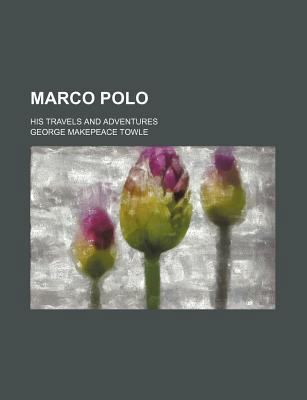 Marco Polo; His Travels and Adventures 1236660668 Book Cover