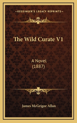 The Wild Curate V1: A Novel (1887) 1166521877 Book Cover