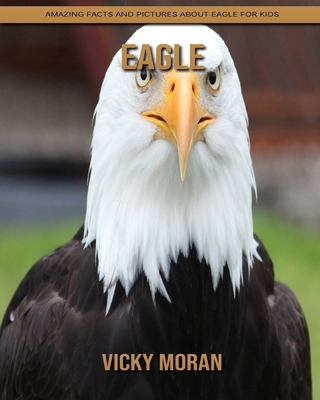 Eagle: Amazing Facts and Pictures about Eagle for Kids
