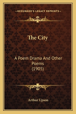 The City: A Poem Drama And Other Poems (1905) 1163964468 Book Cover