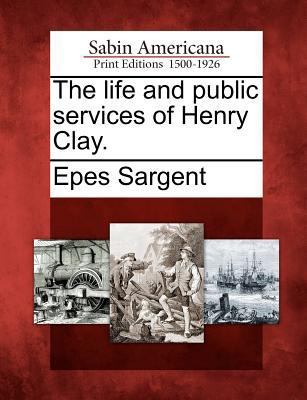 The Life and Public Services of Henry Clay. 1275619185 Book Cover