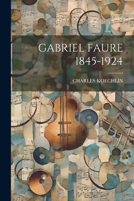 Gabriel Faure 1845-1924 1021190942 Book Cover