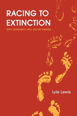Racing to Extinction: Why Humanity Will Soon Va... B0CQ1QFHSG Book Cover