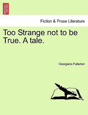 Too Strange Not to Be True. a Tale. 1241120722 Book Cover