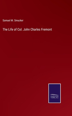 The Life of Col. John Charles Fremont 3375175337 Book Cover