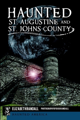 Haunted St. Augustine and St. Johns County 162619226X Book Cover