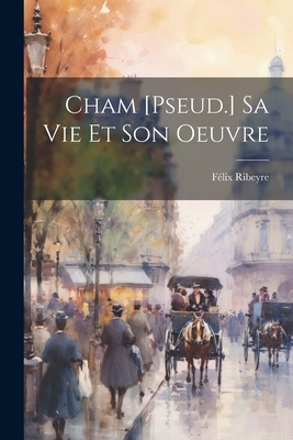 Cham [Pseud.] Sa Vie Et Son Oeuvre [French] 1021644374 Book Cover