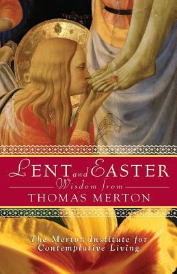 Lent and Easter Wisdom from Thomas Merton : Daily Scripture and Prayers Together with Thomas Merton's Own Words