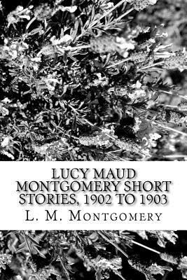 Lucy Maud Montgomery Short Stories, 1902 to 1903 1973714140 Book Cover