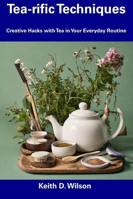 Tea-rific Techniques: Creative Hacks with Tea i...            Book Cover