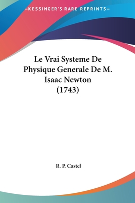 Le Vrai Systeme de Physique Generale de M. Isaa... [French] 1162034920 Book Cover