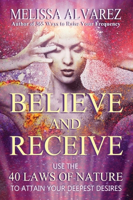 Believe and Receive: Use the 40 Laws of Nature ... 1596111399 Book Cover