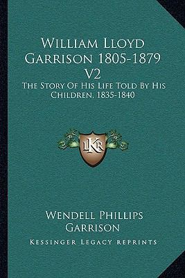 William Lloyd Garrison 1805-1879 V2: The Story ... 1163124303 Book Cover
