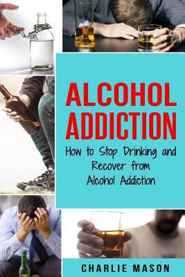 Alcohol Addiction: How to Stop Drinking and Rec... 1094680338 Book Cover