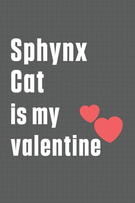 Sphynx Cat is my valentine: For Sphynx Cat Fans B084DGQDP5 Book Cover