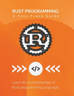 Rust Programming: A Fast-Track Guide: Learn the... B0CYT98XLQ Book Cover