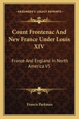 Count Frontenac And New France Under Louis XIV:... 1162948825 Book Cover