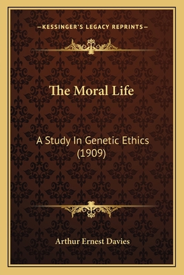 The Moral Life: A Study In Genetic Ethics (1909) 1164014617 Book Cover