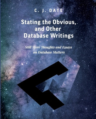Stating the Obvious, and Other Database Writings 1634629035 Book Cover