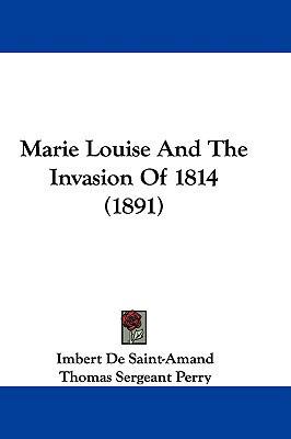 Marie Louise And The Invasion Of 1814 (1891) 1104211777 Book Cover