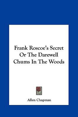 Frank Roscoe's Secret or the Darewell Chums in ... 1161432248 Book Cover