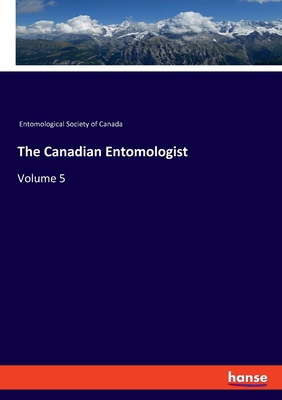 The Canadian Entomologist: Volume 5 3337845169 Book Cover