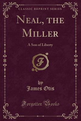 Neal, the Miller: A Son of Liberty (Classic Rep... 1332271340 Book Cover