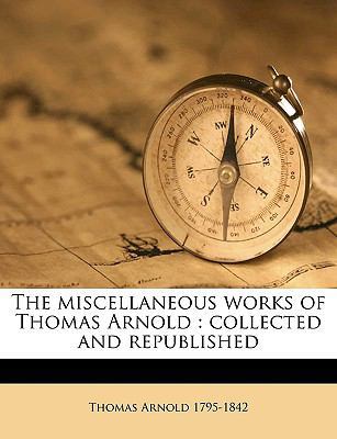 The Miscellaneous Works of Thomas Arnold: Colle... 1149253525 Book Cover