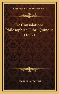 De Consolatione Philosophiae, Libri Quinque (1607) [Latin] 1165992620 Book Cover