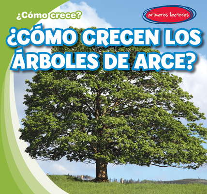 ¿Cómo Crecen Los Árboles de Arce? (How Do Maple... [Spanish] 1538268159 Book Cover