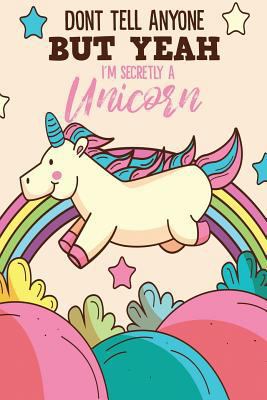 Don't Tell Anyone But Yeah I'm Secretly A Unicorn 1729466389 Book Cover