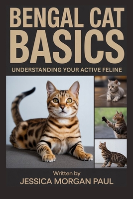Bengal Cat Basics: Understanding Your Active Fe... B0G6V97DXC Book Cover