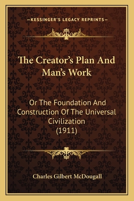 The Creator's Plan And Man's Work: Or The Found... 1166984265 Book Cover