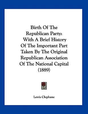 Birth Of The Republican Party: With A Brief His... 1120164265 Book Cover