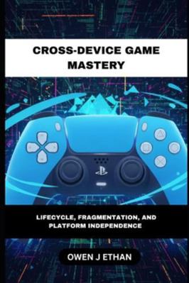 Cross-Device Game Mastery: Lifecycle, Fragmenta... B0G3DSCWD8 Book Cover