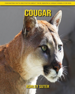 Cougar: Fascinating Facts and Photos about These Amazing & Unique Animals for Kids