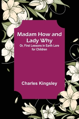 Madam How and Lady Why; Or, First Lessons in Ea... 9356576920 Book Cover