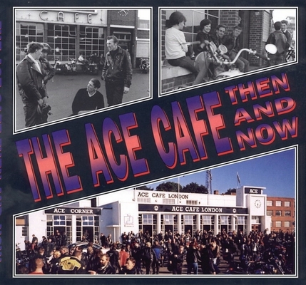 The Ace Cafe: Then and Now 1870067436 Book Cover