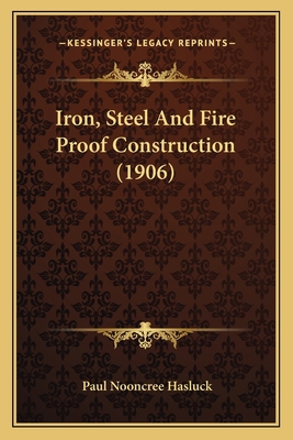Iron, Steel And Fire Proof Construction (1906) 1164121448 Book Cover