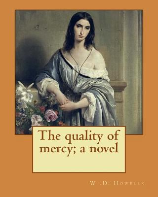 The quality of mercy; a novel By: W .D. Howells... 1548458791 Book Cover