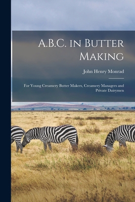 A.B.C. in Butter Making: For Young Creamery But... 1016601239 Book Cover