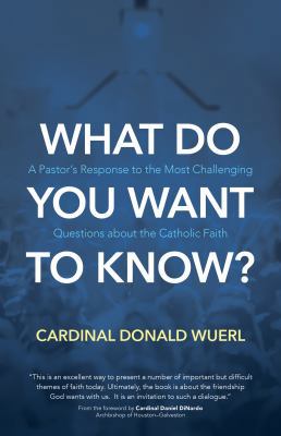 Hardcover What Do You Want to Know? : A Pastor's Response to the Most Challenging Questions about the Catholic Faith Book